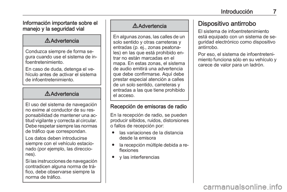 OPEL ASTRA K 2016  Manual de infoentretenimiento (in Spanish) Introducción7Información importante sobre el
manejo y la seguridad vial9 Advertencia
Conduzca siempre de forma se‐
gura cuando use el sistema de in‐ foentretenimiento.
En caso de duda, detenga e