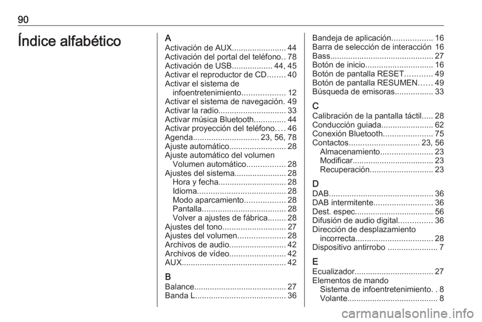 OPEL ASTRA K 2016 Manual de infoentretenimiento (in Spanish) 90Índice alfabéticoAActivación de AUX ........................44
Activación del portal del teléfono ..78
Activación de USB ..................44, 45
Activar el reproductor de CD ........40
Activa OPEL ASTRA K 2016 Manual de infoentretenimiento (in Spanish) 90Índice alfabéticoAActivación de AUX ........................44
Activación del portal del teléfono ..78
Activación de USB ..................44, 45
Activar el reproductor de CD ........40
Activa