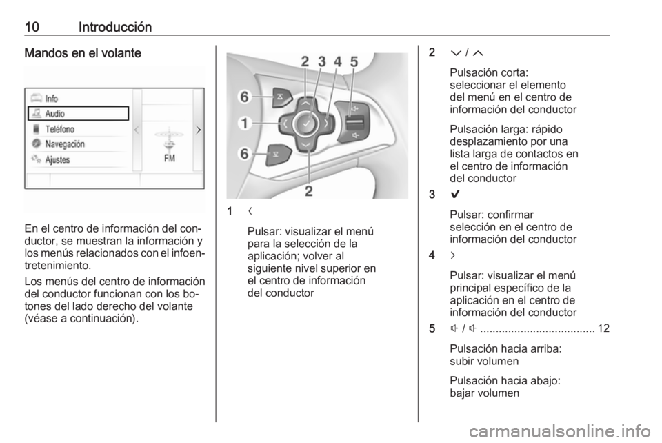 OPEL ASTRA K 2016 Manual de infoentretenimiento (in Spanish) 10IntroducciónMandos en el volante
En el centro de información del con‐
ductor, se muestran la información y
los menús relacionados con el infoen‐ tretenimiento.
Los menús del centro de infor OPEL ASTRA K 2016 Manual de infoentretenimiento (in Spanish) 10IntroducciónMandos en el volante
En el centro de información del con‐
ductor, se muestran la información y
los menús relacionados con el infoen‐ tretenimiento.
Los menús del centro de infor