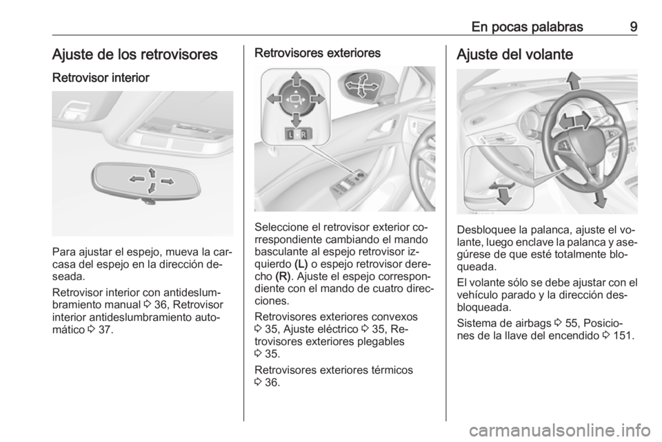 OPEL ASTRA K 2016  Manual de Instrucciones (in Spanish) En pocas palabras9Ajuste de los retrovisoresRetrovisor interior
Para ajustar el espejo, mueva la car‐
casa del espejo en la dirección de‐
seada.
Retrovisor interior con antideslum‐
bramiento ma