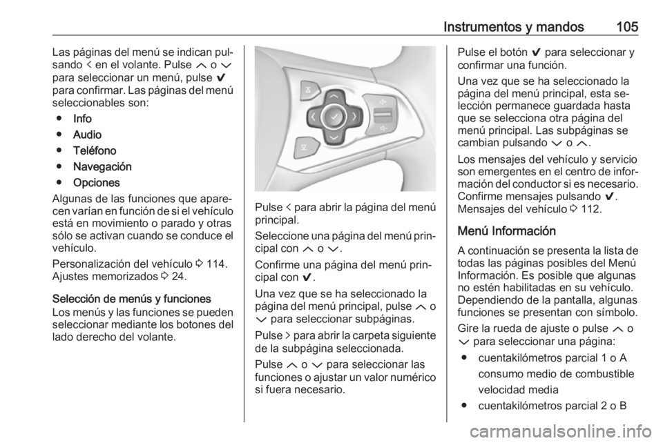 OPEL ASTRA K 2016  Manual de Instrucciones (in Spanish) Instrumentos y mandos105Las páginas del menú se indican pul‐
sando  p en el volante. Pulse  Q o P
para seleccionar un menú, pulse  9
para confirmar. Las páginas del menú seleccionables son:
●