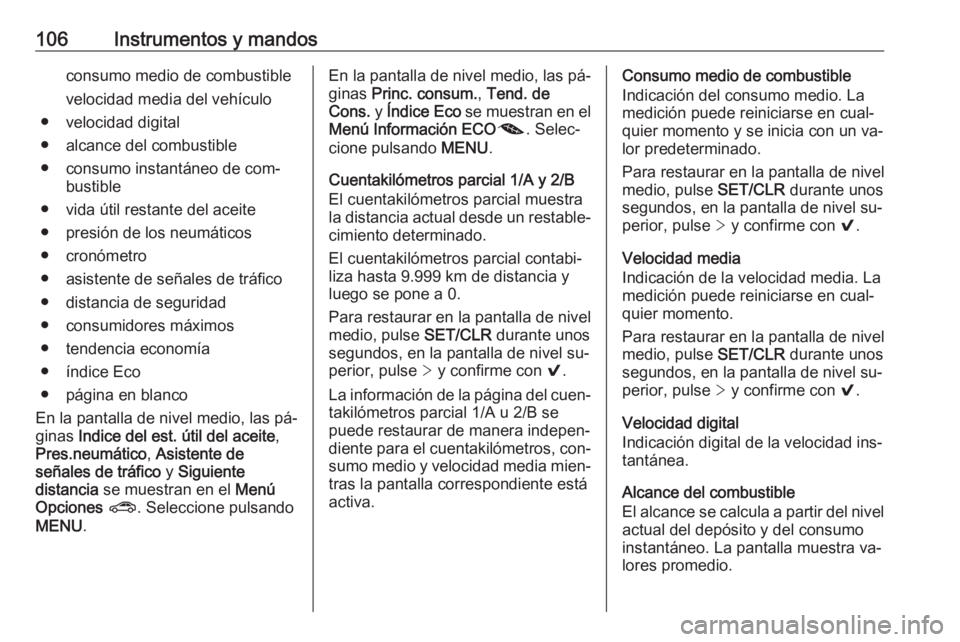 OPEL ASTRA K 2016  Manual de Instrucciones (in Spanish) 106Instrumentos y mandosconsumo medio de combustible
velocidad media del vehículo
● velocidad digital
● alcance del combustible
● consumo instantáneo de com‐ bustible
● vida útil restante