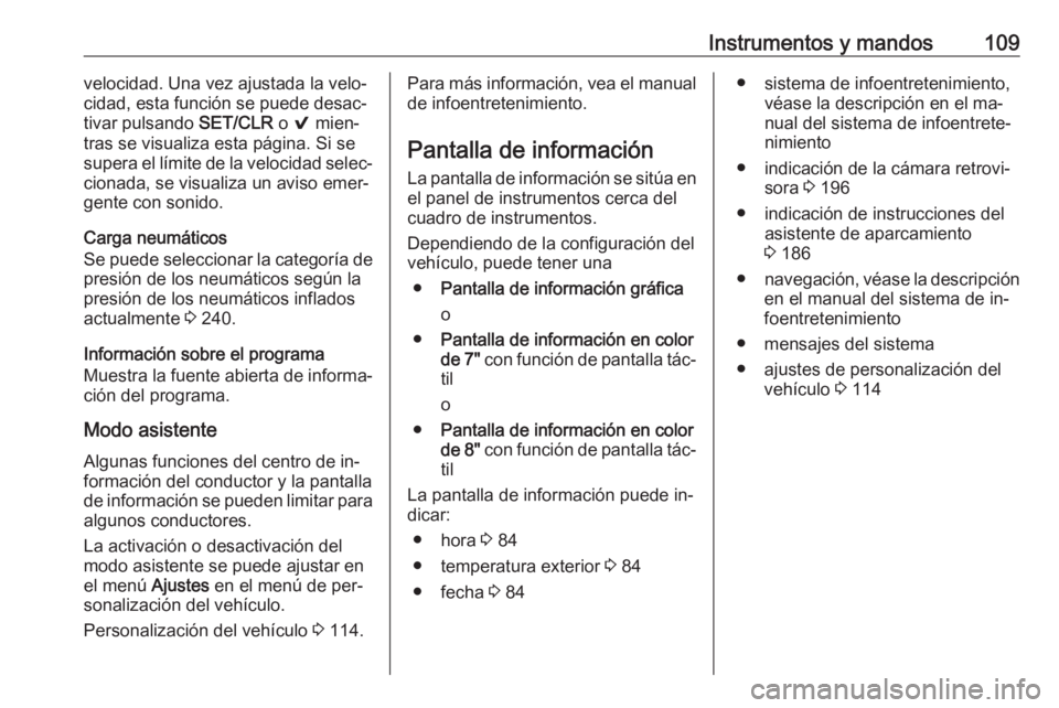 OPEL ASTRA K 2016  Manual de Instrucciones (in Spanish) Instrumentos y mandos109velocidad. Una vez ajustada la velo‐
cidad, esta función se puede desac‐
tivar pulsando  SET/CLR o 9 mien‐
tras se visualiza esta página. Si se supera el límite de la 