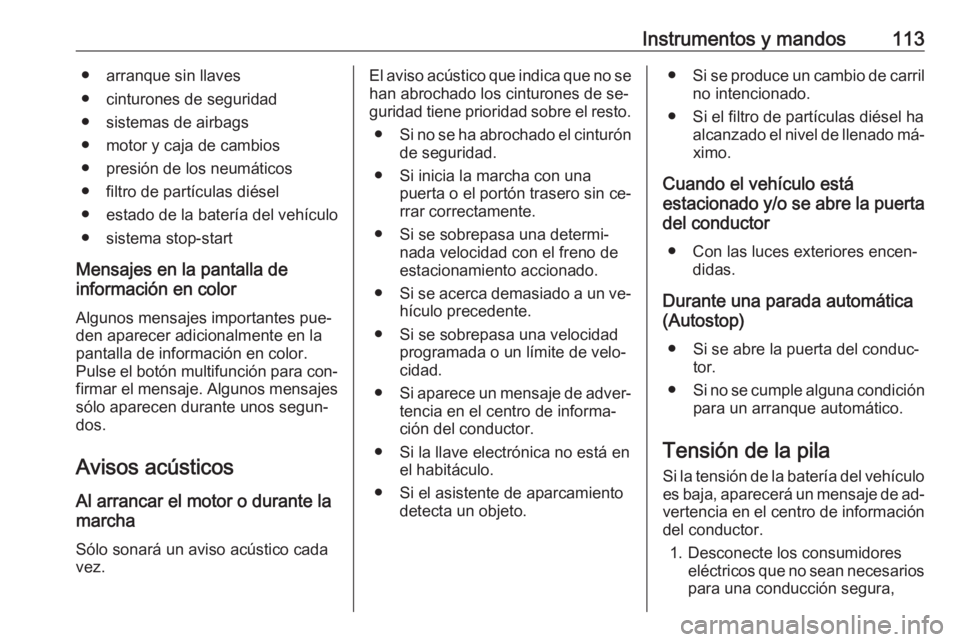 OPEL ASTRA K 2016  Manual de Instrucciones (in Spanish) Instrumentos y mandos113● arranque sin llaves
● cinturones de seguridad
● sistemas de airbags
● motor y caja de cambios
● presión de los neumáticos
● filtro de partículas diésel
● es