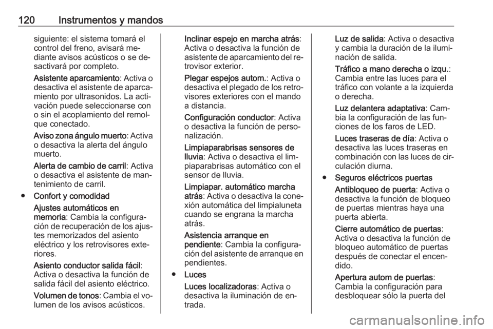 OPEL ASTRA K 2016  Manual de Instrucciones (in Spanish) 120Instrumentos y mandossiguiente: el sistema tomará el
control del freno, avisará me‐
diante avisos acústicos o se de‐
sactivará por completo.
Asistente aparcamiento : Activa o
desactiva el a