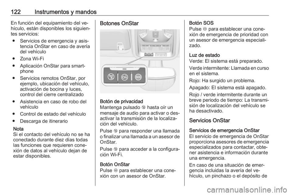 OPEL ASTRA K 2016  Manual de Instrucciones (in Spanish) 122Instrumentos y mandosEn función del equipamiento del ve‐
hículo, están disponibles los siguien‐
tes servicios:
● Servicios de emergencia y asis‐ tencia OnStar en caso de avería
del veh