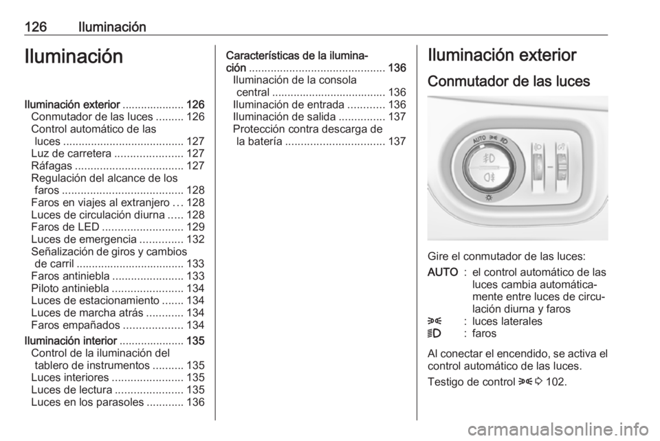 OPEL ASTRA K 2016  Manual de Instrucciones (in Spanish) 126IluminaciónIluminaciónIluminación exterior....................126
Conmutador de las luces .........126
Control automático de las luces ....................................... 127
Luz de carrete