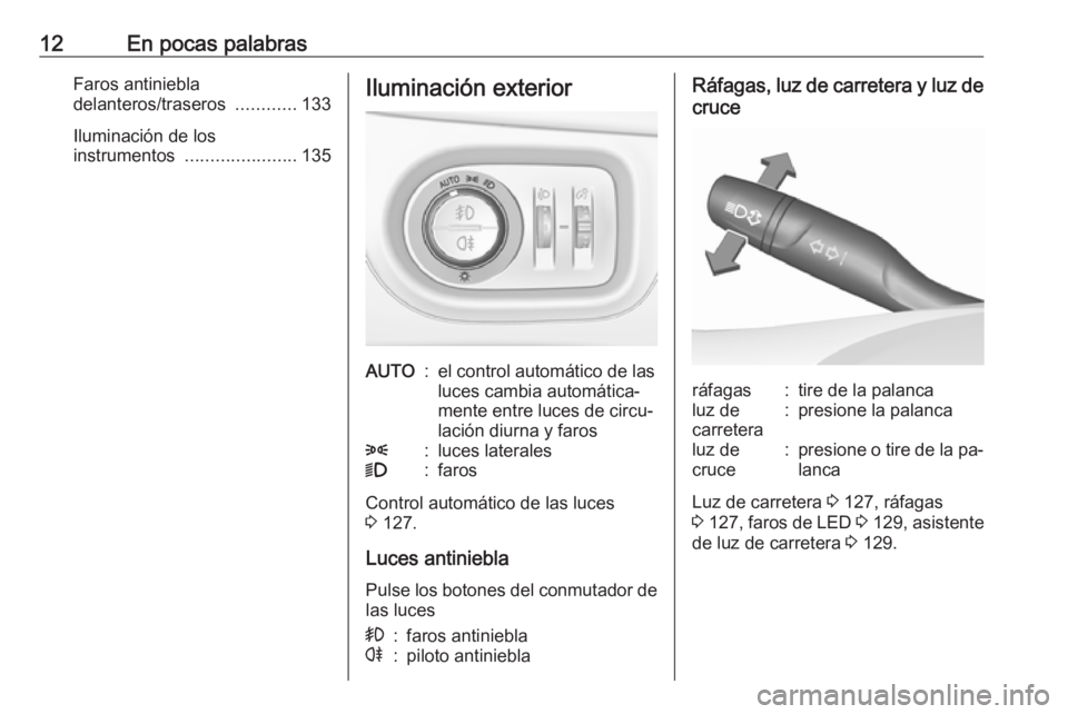 OPEL ASTRA K 2016  Manual de Instrucciones (in Spanish) 12En pocas palabrasFaros antiniebla
delanteros/traseros  ............133
Iluminación de los
instrumentos  ...................... 135Iluminación exteriorAUTO:el control automático de las
luces cambi