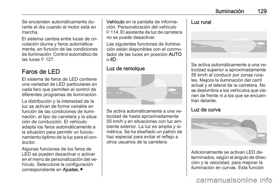 OPEL ASTRA K 2016 Manual de Instrucciones (in Spanish) Iluminación129Se encienden automáticamente du‐
rante el día cuando el motor está en
marcha.
El sistema cambia entre luces de cir‐
culación diurna y faros automática‐
mente, en función de OPEL ASTRA K 2016 Manual de Instrucciones (in Spanish) Iluminación129Se encienden automáticamente du‐
rante el día cuando el motor está en
marcha.
El sistema cambia entre luces de cir‐
culación diurna y faros automática‐
mente, en función de