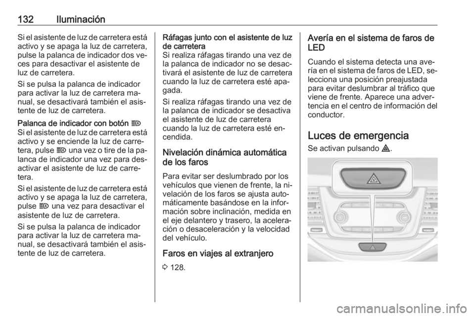 OPEL ASTRA K 2016 Manual de Instrucciones (in Spanish) 132IluminaciónSi el asistente de luz de carretera estáactivo y se apaga la luz de carretera,
pulse la palanca de indicador dos ve‐
ces para desactivar el asistente de
luz de carretera.
Si se pulsa OPEL ASTRA K 2016 Manual de Instrucciones (in Spanish) 132IluminaciónSi el asistente de luz de carretera estáactivo y se apaga la luz de carretera,
pulse la palanca de indicador dos ve‐
ces para desactivar el asistente de
luz de carretera.
Si se pulsa