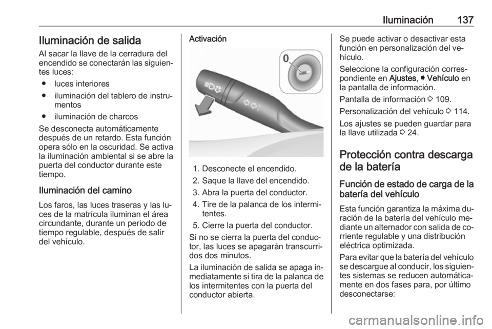 OPEL ASTRA K 2016 Manual de Instrucciones (in Spanish) Iluminación137Iluminación de salidaAl sacar la llave de la cerradura del
encendido se conectarán las siguien‐
tes luces:
● luces interiores
● iluminación del tablero de instru‐ mentos
● OPEL ASTRA K 2016 Manual de Instrucciones (in Spanish) Iluminación137Iluminación de salidaAl sacar la llave de la cerradura del
encendido se conectarán las siguien‐
tes luces:
● luces interiores
● iluminación del tablero de instru‐ mentos
●