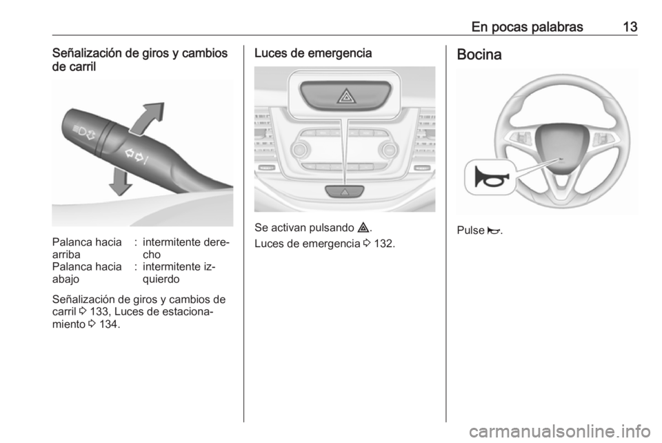 OPEL ASTRA K 2016  Manual de Instrucciones (in Spanish) En pocas palabras13Señalización de giros y cambios
de carrilPalanca hacia
arriba:intermitente dere‐
choPalanca hacia
abajo:intermitente iz‐
quierdo
Señalización de giros y cambios de
carril  3