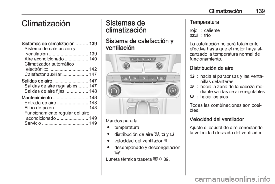 OPEL ASTRA K 2016 Manual de Instrucciones (in Spanish) Climatización139ClimatizaciónSistemas de climatización.........139
Sistema de calefacción y ventilación .............................. 139
Aire acondicionado ..................140
Climatizador au OPEL ASTRA K 2016 Manual de Instrucciones (in Spanish) Climatización139ClimatizaciónSistemas de climatización.........139
Sistema de calefacción y ventilación .............................. 139
Aire acondicionado ..................140
Climatizador au