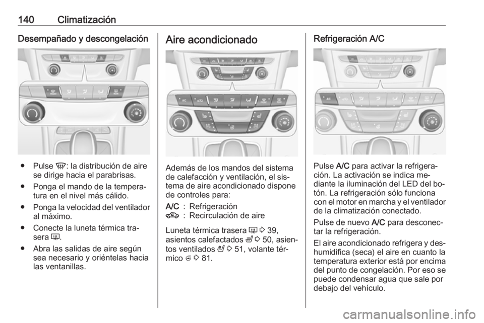 OPEL ASTRA K 2016 Manual de Instrucciones (in Spanish) 140ClimatizaciónDesempañado y descongelación
●Pulse V: la distribución de aire
se dirige hacia el parabrisas.
● Ponga el mando de la tempera‐ tura en el nivel más cálido.
● Ponga la vel OPEL ASTRA K 2016 Manual de Instrucciones (in Spanish) 140ClimatizaciónDesempañado y descongelación
●Pulse V: la distribución de aire
se dirige hacia el parabrisas.
● Ponga el mando de la tempera‐ tura en el nivel más cálido.
● Ponga la vel