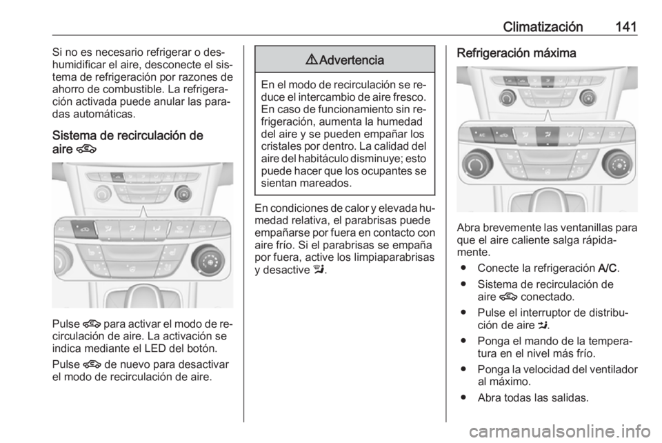 OPEL ASTRA K 2016 Manual de Instrucciones (in Spanish) Climatización141Si no es necesario refrigerar o des‐
humidificar el aire, desconecte el sis‐
tema de refrigeración por razones de
ahorro de combustible. La refrigera‐
ción activada puede anul OPEL ASTRA K 2016 Manual de Instrucciones (in Spanish) Climatización141Si no es necesario refrigerar o des‐
humidificar el aire, desconecte el sis‐
tema de refrigeración por razones de
ahorro de combustible. La refrigera‐
ción activada puede anul