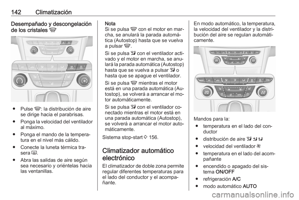 OPEL ASTRA K 2016  Manual de Instrucciones (in Spanish) 142ClimatizaciónDesempañado y descongelación
de los cristales  V
●
Pulse  V: la distribución de aire
se dirige hacia el parabrisas.
● Ponga la velocidad del ventilador
al máximo.
● Ponga el