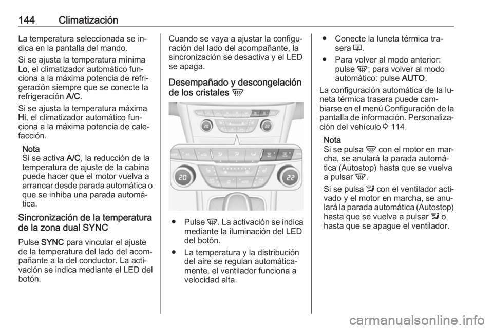 OPEL ASTRA K 2016 Manual de Instrucciones (in Spanish) 144ClimatizaciónLa temperatura seleccionada se in‐
dica en la pantalla del mando.
Si se ajusta la temperatura mínima
Lo , el climatizador automático fun‐
ciona a la máxima potencia de refri‐ OPEL ASTRA K 2016 Manual de Instrucciones (in Spanish) 144ClimatizaciónLa temperatura seleccionada se in‐
dica en la pantalla del mando.
Si se ajusta la temperatura mínima
Lo , el climatizador automático fun‐
ciona a la máxima potencia de refri‐