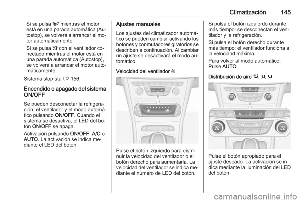 OPEL ASTRA K 2016 Manual de Instrucciones (in Spanish) Climatización145Si se pulsa V mientras el motor
está en una parada automática (Au‐
tostop), se volverá a arrancar el mo‐
tor automáticamente.
Si se pulsa l con el ventilador co‐
nectado mi OPEL ASTRA K 2016 Manual de Instrucciones (in Spanish) Climatización145Si se pulsa V mientras el motor
está en una parada automática (Au‐
tostop), se volverá a arrancar el mo‐
tor automáticamente.
Si se pulsa l con el ventilador co‐
nectado mi