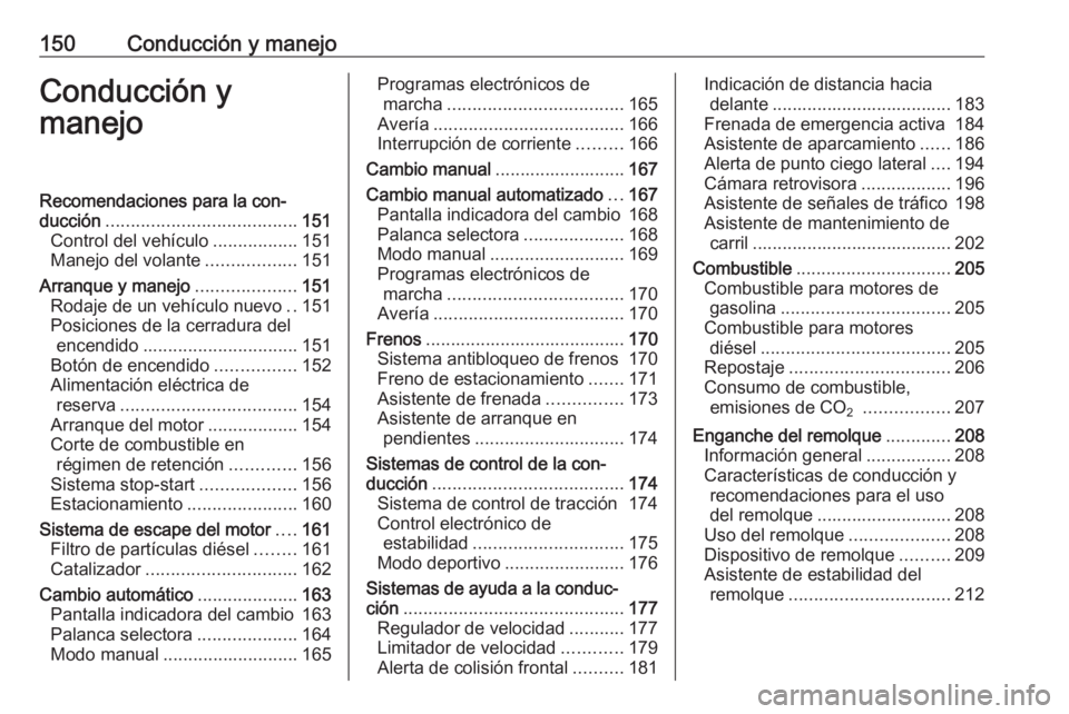 OPEL ASTRA K 2016 Manual de Instrucciones (in Spanish) 150Conducción y manejoConducción y
manejoRecomendaciones para la con‐
ducción ...................................... 151
Control del vehículo .................151
Manejo del volante ............ OPEL ASTRA K 2016 Manual de Instrucciones (in Spanish) 150Conducción y manejoConducción y
manejoRecomendaciones para la con‐
ducción ...................................... 151
Control del vehículo .................151
Manejo del volante ............
