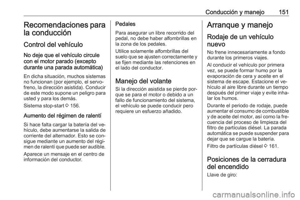 OPEL ASTRA K 2016 Manual de Instrucciones (in Spanish) Conducción y manejo151Recomendaciones para
la conducción
Control del vehículo
No deje que el vehículo circule
con el motor parado (excepto
durante una parada automática)
En dicha situación, much OPEL ASTRA K 2016 Manual de Instrucciones (in Spanish) Conducción y manejo151Recomendaciones para
la conducción
Control del vehículo
No deje que el vehículo circule
con el motor parado (excepto
durante una parada automática)
En dicha situación, much