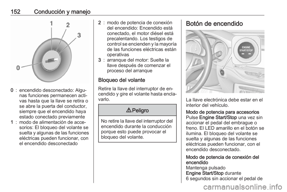 OPEL ASTRA K 2016 Manual de Instrucciones (in Spanish) 152Conducción y manejo0:encendido desconectado: Algu‐
nas funciones permanecen acti‐
vas hasta que la llave se retira o
se abre la puerta del conductor,
siempre que el encendido haya
estado conec OPEL ASTRA K 2016 Manual de Instrucciones (in Spanish) 152Conducción y manejo0:encendido desconectado: Algu‐
nas funciones permanecen acti‐
vas hasta que la llave se retira o
se abre la puerta del conductor,
siempre que el encendido haya
estado conec