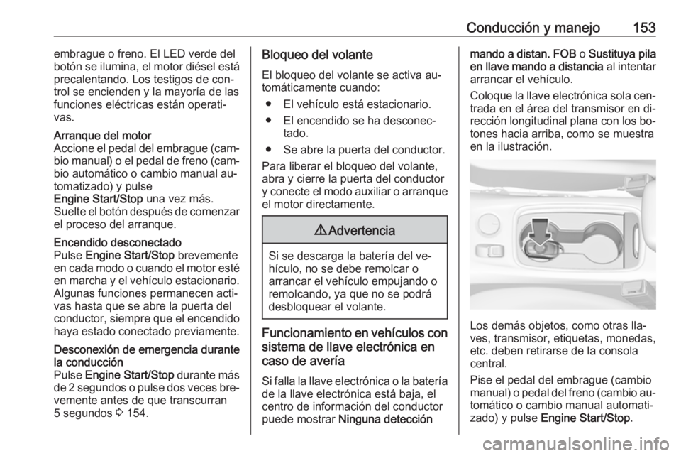 OPEL ASTRA K 2016 Manual de Instrucciones (in Spanish) Conducción y manejo153embrague o freno. El LED verde del
botón se ilumina, el motor diésel está
precalentando. Los testigos de con‐
trol se encienden y la mayoría de las
funciones eléctricas e OPEL ASTRA K 2016 Manual de Instrucciones (in Spanish) Conducción y manejo153embrague o freno. El LED verde del
botón se ilumina, el motor diésel está
precalentando. Los testigos de con‐
trol se encienden y la mayoría de las
funciones eléctricas e
