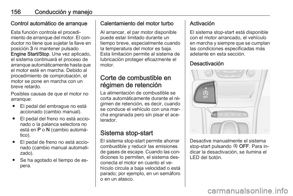 OPEL ASTRA K 2016 Manual de Instrucciones (in Spanish) 156Conducción y manejoControl automático de arranqueEsta función controla el procedi‐
miento de arranque del motor. El con‐ ductor no tiene que sujetar la llave en
posición 3 ni mantener puls OPEL ASTRA K 2016 Manual de Instrucciones (in Spanish) 156Conducción y manejoControl automático de arranqueEsta función controla el procedi‐
miento de arranque del motor. El con‐ ductor no tiene que sujetar la llave en
posición 3 ni mantener puls
