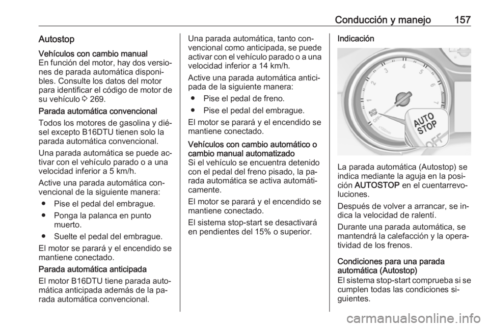 OPEL ASTRA K 2016 Manual de Instrucciones (in Spanish) Conducción y manejo157AutostopVehículos con cambio manual
En función del motor, hay dos versio‐
nes de parada automática disponi‐
bles. Consulte los datos del motor
para identificar el código OPEL ASTRA K 2016 Manual de Instrucciones (in Spanish) Conducción y manejo157AutostopVehículos con cambio manual
En función del motor, hay dos versio‐
nes de parada automática disponi‐
bles. Consulte los datos del motor
para identificar el código