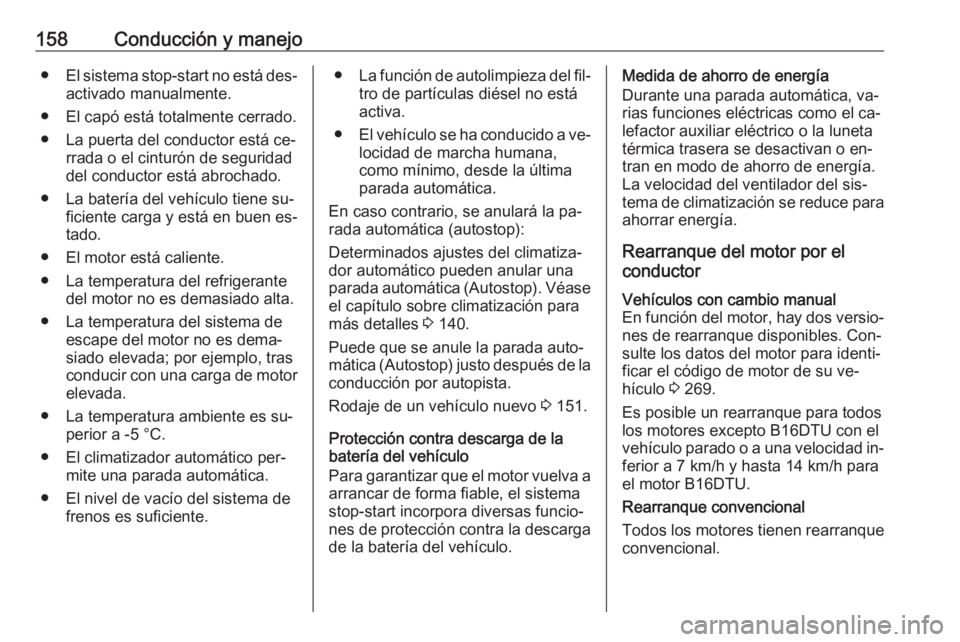 OPEL ASTRA K 2016 Manual de Instrucciones (in Spanish) 158Conducción y manejo●El sistema stop-start no está des‐
activado manualmente.
● El capó está totalmente cerrado.
● La puerta del conductor está ce‐ rrada o el cinturón de seguridad
d OPEL ASTRA K 2016 Manual de Instrucciones (in Spanish) 158Conducción y manejo●El sistema stop-start no está des‐
activado manualmente.
● El capó está totalmente cerrado.
● La puerta del conductor está ce‐ rrada o el cinturón de seguridad
d