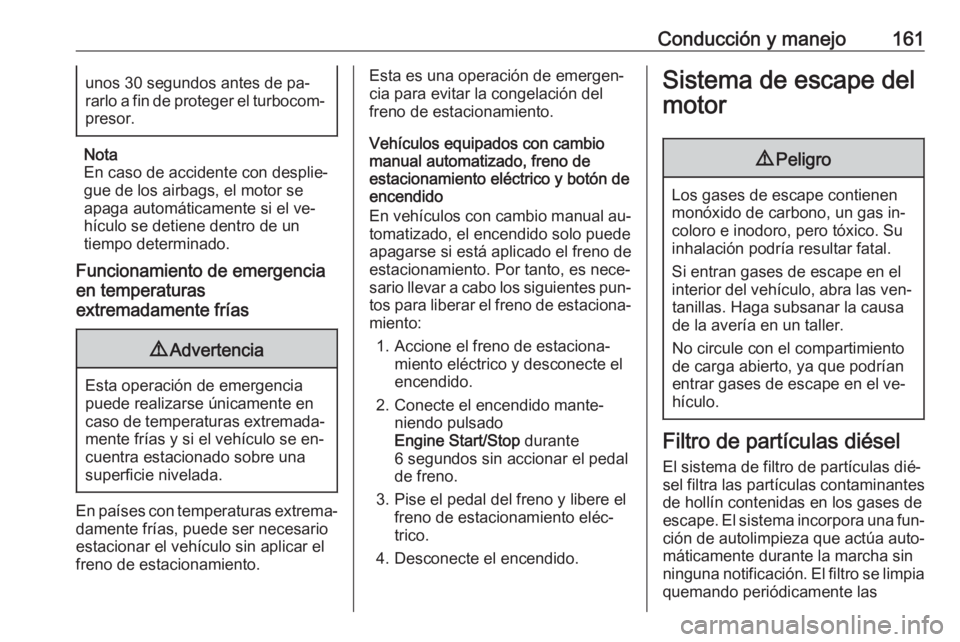 OPEL ASTRA K 2016 Manual de Instrucciones (in Spanish) Conducción y manejo161unos 30 segundos antes de pa‐rarlo a fin de proteger el turbocom‐
presor.
Nota
En caso de accidente con desplie‐
gue de los airbags, el motor se
apaga automáticamente si OPEL ASTRA K 2016 Manual de Instrucciones (in Spanish) Conducción y manejo161unos 30 segundos antes de pa‐rarlo a fin de proteger el turbocom‐
presor.
Nota
En caso de accidente con desplie‐
gue de los airbags, el motor se
apaga automáticamente si