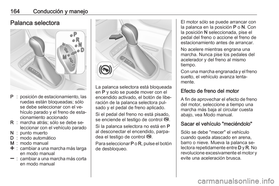 OPEL ASTRA K 2016 Manual de Instrucciones (in Spanish) 164Conducción y manejoPalanca selectoraP:posición de estacionamiento, las
ruedas están bloqueadas; sólo
se debe seleccionar con el ve‐
hículo parado y el freno de esta‐
cionamiento accionadoR OPEL ASTRA K 2016 Manual de Instrucciones (in Spanish) 164Conducción y manejoPalanca selectoraP:posición de estacionamiento, las
ruedas están bloqueadas; sólo
se debe seleccionar con el ve‐
hículo parado y el freno de esta‐
cionamiento accionadoR