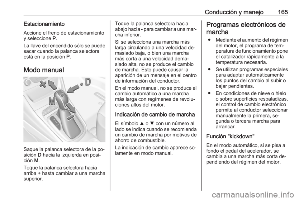 OPEL ASTRA K 2016 Manual de Instrucciones (in Spanish) Conducción y manejo165EstacionamientoAccione el freno de estacionamiento
y seleccione P.
La llave del encendido sólo se puede
sacar cuando la palanca selectora
está en la posición P.
Modo manual OPEL ASTRA K 2016 Manual de Instrucciones (in Spanish) Conducción y manejo165EstacionamientoAccione el freno de estacionamiento
y seleccione P.
La llave del encendido sólo se puede
sacar cuando la palanca selectora
está en la posición P.
Modo manual