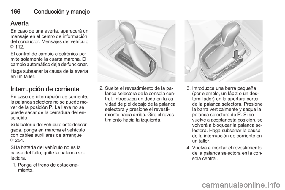 OPEL ASTRA K 2016 Manual de Instrucciones (in Spanish) 166Conducción y manejoAveríaEn caso de una avería, aparecerá un mensaje en el centro de información
del conductor. Mensajes del vehículo
3 112.
El control de cambio electrónico per‐
mite sol OPEL ASTRA K 2016 Manual de Instrucciones (in Spanish) 166Conducción y manejoAveríaEn caso de una avería, aparecerá un mensaje en el centro de información
del conductor. Mensajes del vehículo
3 112.
El control de cambio electrónico per‐
mite sol