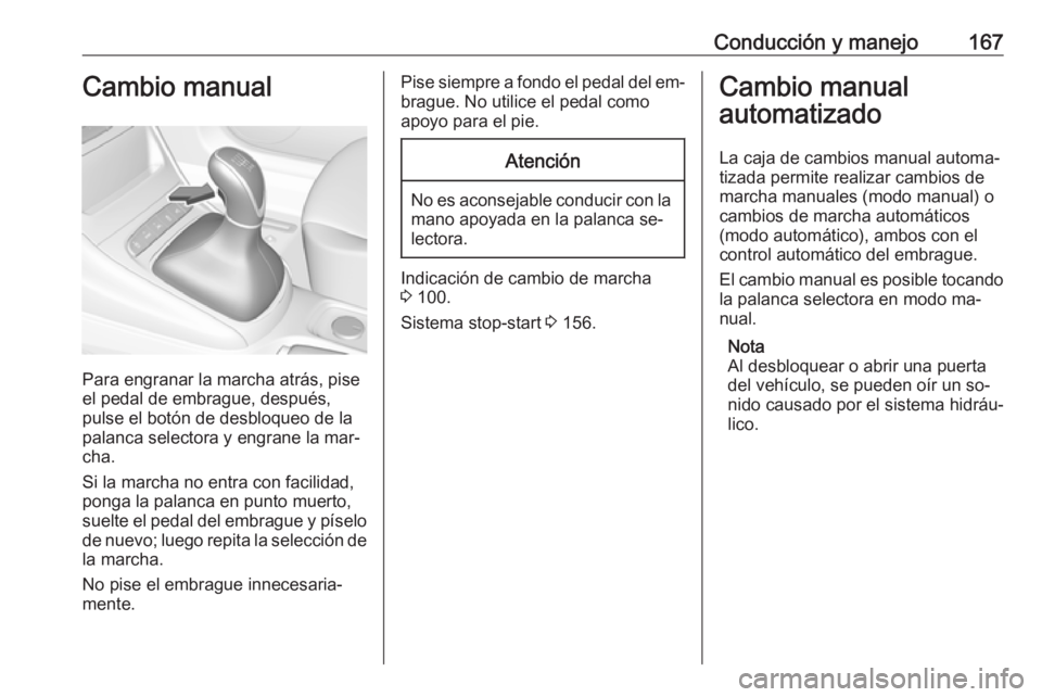 OPEL ASTRA K 2016 Manual de Instrucciones (in Spanish) Conducción y manejo167Cambio manual
Para engranar la marcha atrás, pise
el pedal de embrague, después, pulse el botón de desbloqueo de la
palanca selectora y engrane la mar‐
cha.
Si la marcha no OPEL ASTRA K 2016 Manual de Instrucciones (in Spanish) Conducción y manejo167Cambio manual
Para engranar la marcha atrás, pise
el pedal de embrague, después, pulse el botón de desbloqueo de la
palanca selectora y engrane la mar‐
cha.
Si la marcha no