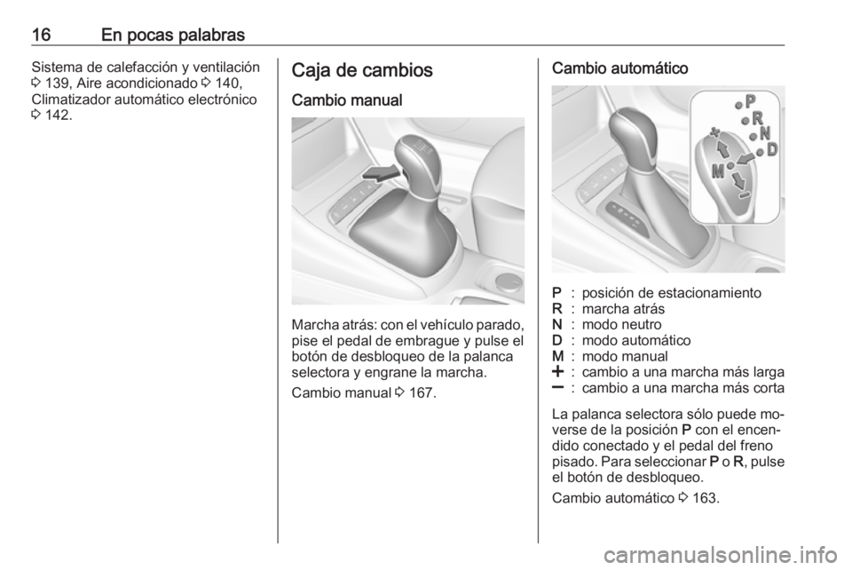 OPEL ASTRA K 2016  Manual de Instrucciones (in Spanish) 16En pocas palabrasSistema de calefacción y ventilación
3  139, Aire acondicionado  3 140,
Climatizador automático electrónico 3  142.Caja de cambios
Cambio manual
Marcha atrás: con el vehículo 