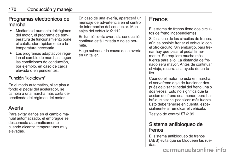 OPEL ASTRA K 2016  Manual de Instrucciones (in Spanish) 170Conducción y manejoProgramas electrónicos demarcha
● Mediante el aumento del régimen
del motor, el programa de tem‐
peratura de funcionamiento pone
el catalizador rápidamente a la
temperatu