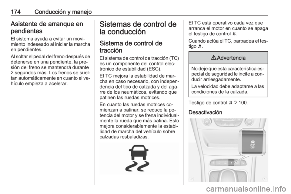 OPEL ASTRA K 2016  Manual de Instrucciones (in Spanish) 174Conducción y manejoAsistente de arranque enpendientes
El sistema ayuda a evitar un movi‐
miento indeseado al iniciar la marcha en pendientes.
Al soltar el pedal del freno después de
detenerse e