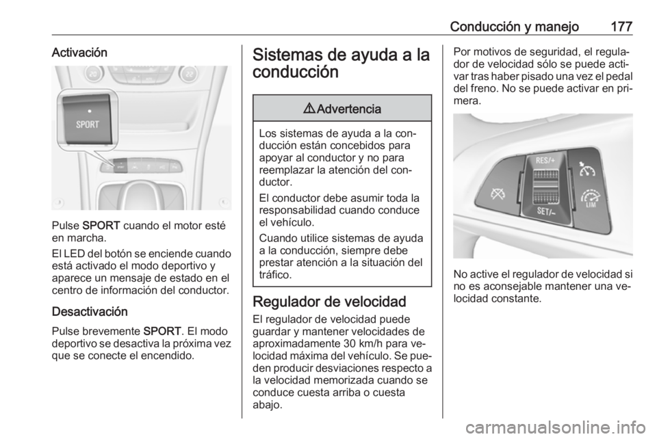 OPEL ASTRA K 2016  Manual de Instrucciones (in Spanish) Conducción y manejo177Activación
Pulse SPORT  cuando el motor esté
en marcha.
El LED del botón se enciende cuando
está activado el modo deportivo y
aparece un mensaje de estado en el
centro de in