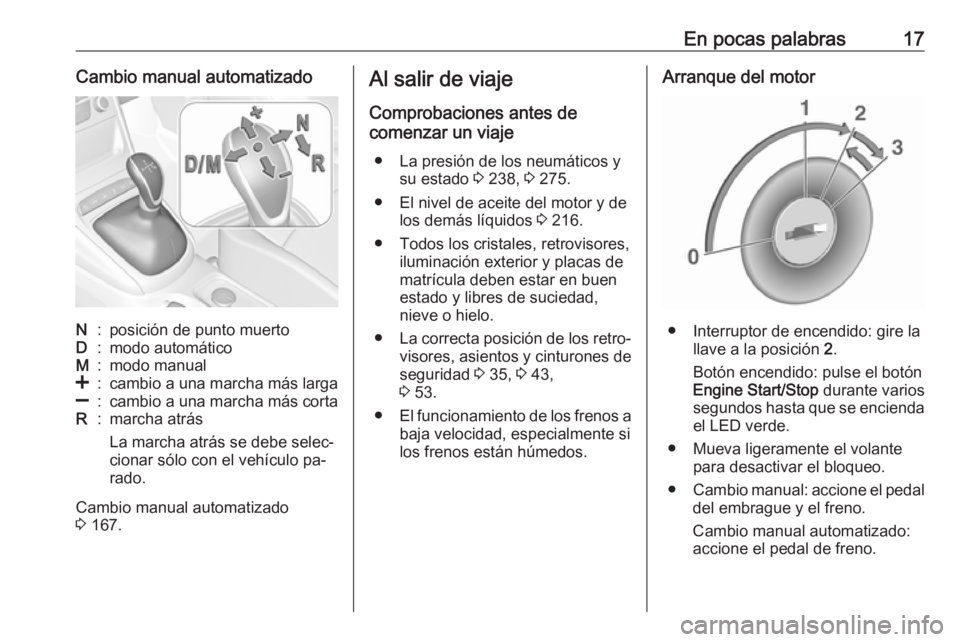 OPEL ASTRA K 2016  Manual de Instrucciones (in Spanish) En pocas palabras17Cambio manual automatizadoN:posición de punto muertoD:modo automáticoM:modo manual<:cambio a una marcha más larga]:cambio a una marcha más cortaR:marcha atrás
La marcha atrás 