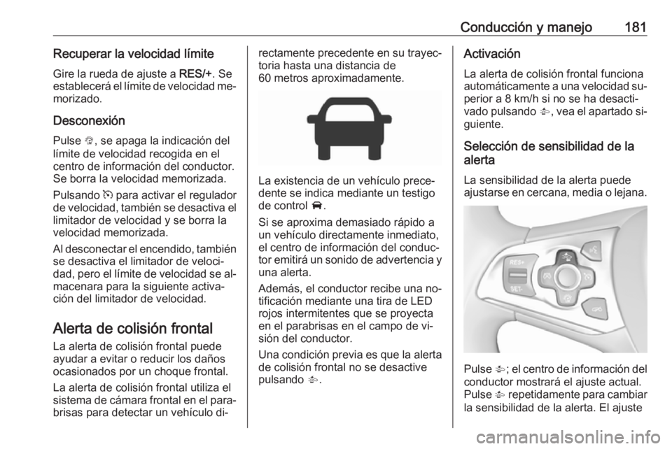 OPEL ASTRA K 2016  Manual de Instrucciones (in Spanish) Conducción y manejo181Recuperar la velocidad límiteGire la rueda de ajuste a  RES/+. Se
establecerá el límite de velocidad me‐
morizado.
Desconexión Pulse  L, se apaga la indicación del
límit