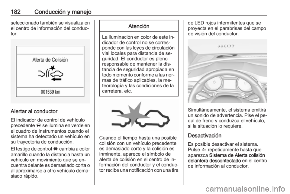 OPEL ASTRA K 2016  Manual de Instrucciones (in Spanish) 182Conducción y manejoseleccionado también se visualiza enel centro de información del conduc‐
tor.
Alertar al conductor
El indicador de control de vehículo
precedente  A se ilumina en verde en
