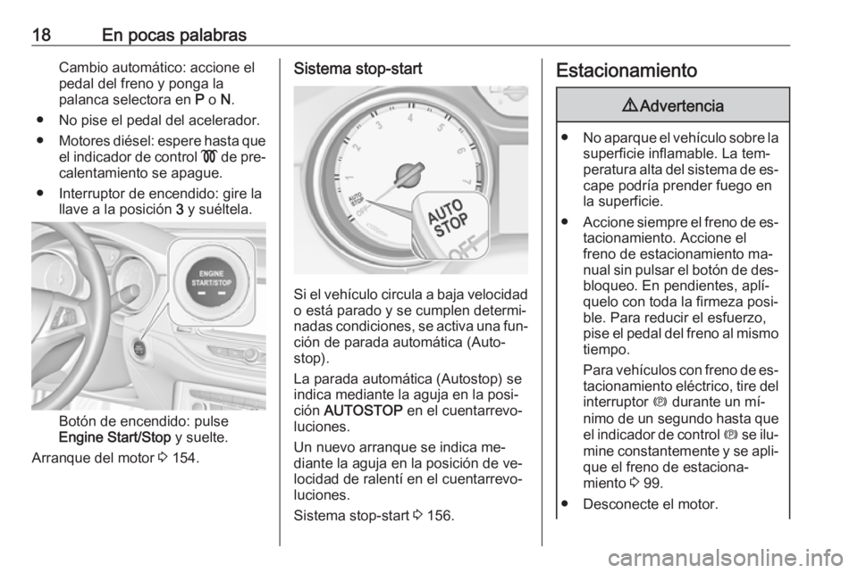 OPEL ASTRA K 2016  Manual de Instrucciones (in Spanish) 18En pocas palabrasCambio automático: accione elpedal del freno y ponga la
palanca selectora en  P o  N.
● No pise el pedal del acelerador.
● Motores diésel: espere hasta que
el indicador de con