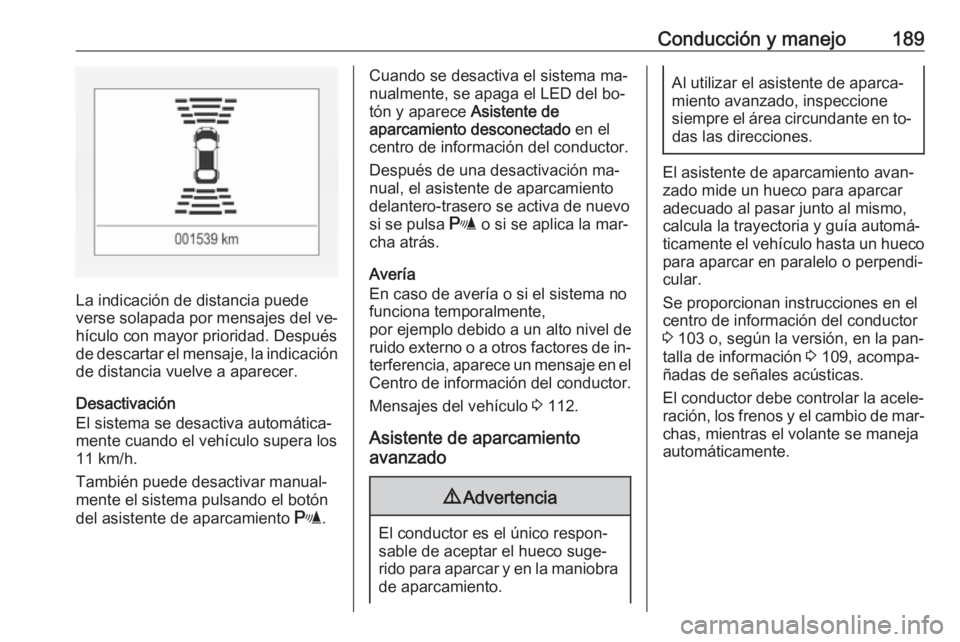 OPEL ASTRA K 2016  Manual de Instrucciones (in Spanish) Conducción y manejo189
La indicación de distancia puede
verse solapada por mensajes del ve‐
hículo con mayor prioridad. Después
de descartar el mensaje, la indicación de distancia vuelve a apar
