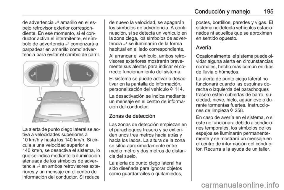 OPEL ASTRA K 2016  Manual de Instrucciones (in Spanish) Conducción y manejo195de advertencia B amarillo en el es‐
pejo retrovisor exterior correspon‐
diente. En ese momento, si el con‐
ductor activa el intermitente, el sím‐
bolo de advertencia  B