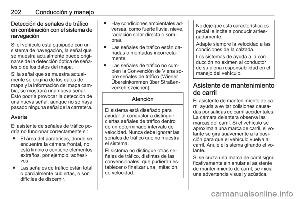 OPEL ASTRA K 2016  Manual de Instrucciones (in Spanish) 202Conducción y manejoDetección de señales de tráficoen combinación con el sistema de
navegación
Si el vehículo está equipado con un
sistema de navegación, la señal que
se muestra actualment