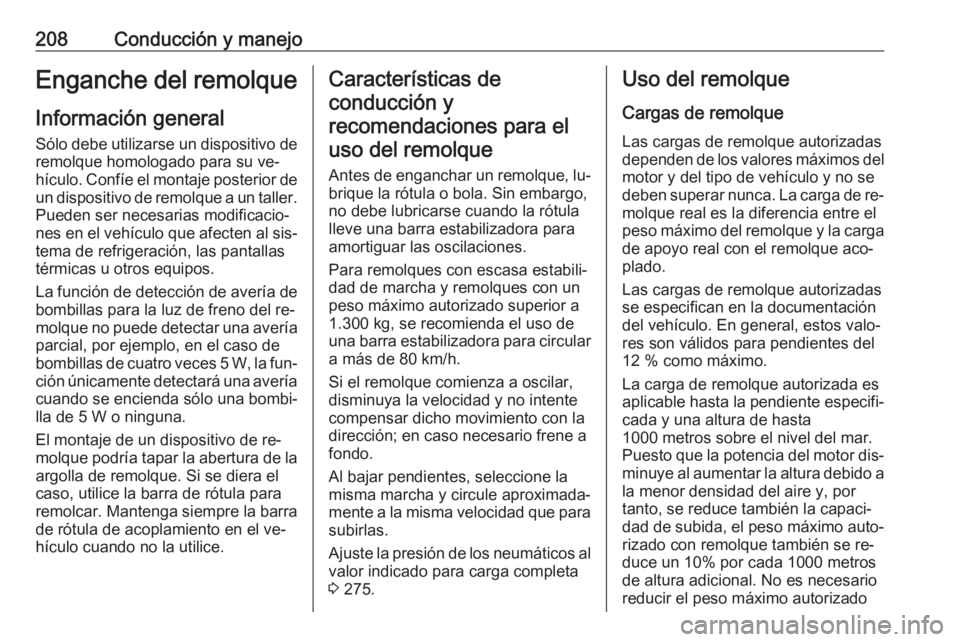 OPEL ASTRA K 2016  Manual de Instrucciones (in Spanish) 208Conducción y manejoEnganche del remolqueInformación general
Sólo debe utilizarse un dispositivo de remolque homologado para su ve‐hículo. Confíe el montaje posterior de un dispositivo de rem