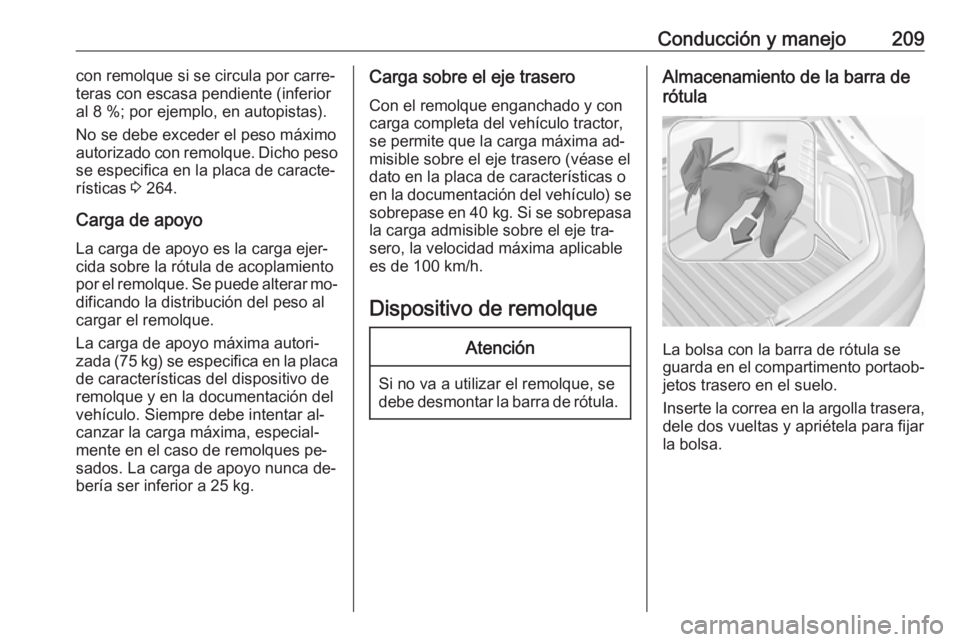 OPEL ASTRA K 2016  Manual de Instrucciones (in Spanish) Conducción y manejo209con remolque si se circula por carre‐
teras con escasa pendiente (inferior
al 8 %; por ejemplo, en autopistas).
No se debe exceder el peso máximo autorizado con remolque. Dic