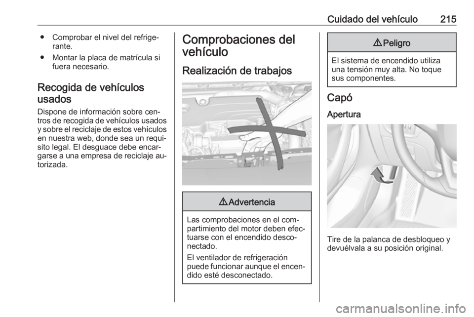 OPEL ASTRA K 2016  Manual de Instrucciones (in Spanish) Cuidado del vehículo215● Comprobar el nivel del refrige‐rante.
● Montar la placa de matrícula si fuera necesario.
Recogida de vehículos usados
Dispone de información sobre cen‐
tros de rec