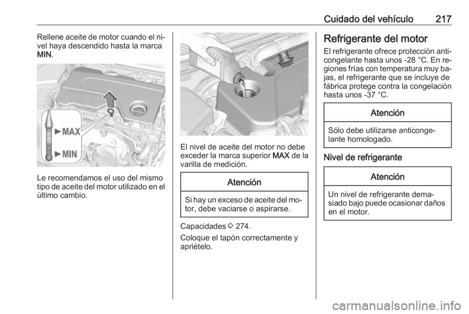 OPEL ASTRA K 2016  Manual de Instrucciones (in Spanish) Cuidado del vehículo217Rellene aceite de motor cuando el ni‐
vel haya descendido hasta la marca
MIN .
Le recomendamos el uso del mismo
tipo de aceite del motor utilizado en el
último cambio.
El ni
