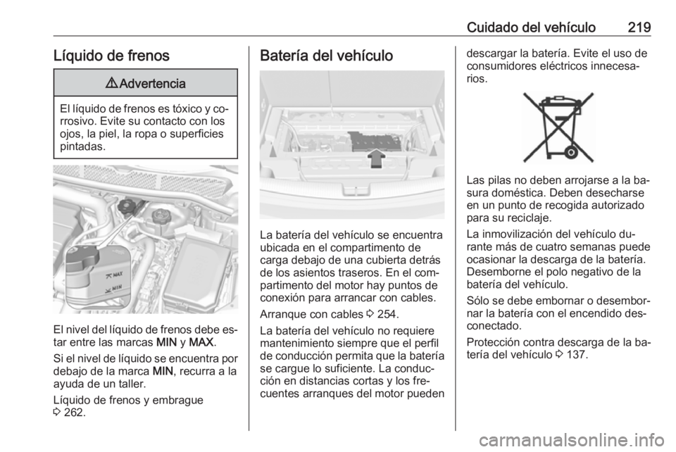 OPEL ASTRA K 2016  Manual de Instrucciones (in Spanish) Cuidado del vehículo219Líquido de frenos9Advertencia
El líquido de frenos es tóxico y co‐
rrosivo. Evite su contacto con los
ojos, la piel, la ropa o superficies
pintadas.
El nivel del líquido 
